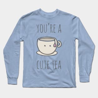 You're A Cute Tea Long Sleeve T-Shirt